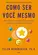 Como Ser Você Mesmo: Como Silenciar Seu Crítico Interno e Superar a Ansiedade Social
