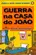 GUERRA NA CASA DO JOÃO