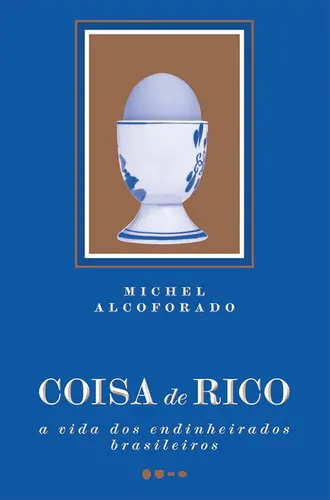 Coisa de Rico: A Vida dos Endinheirados Brasileiros
