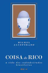 Coisa de Rico: A Vida dos Endinheirados Brasileiros