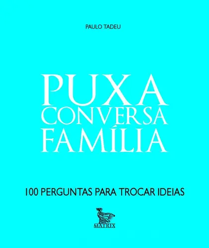 PUXA CONVERSA FAMÍLIA: 100 PERGUNTAS PARA TROCAR IDEIAS
