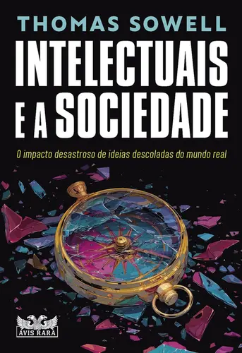 Intelectuais e a Sociedade: O Impacto Desastroso de Ideias Descoladas do Mundo Real