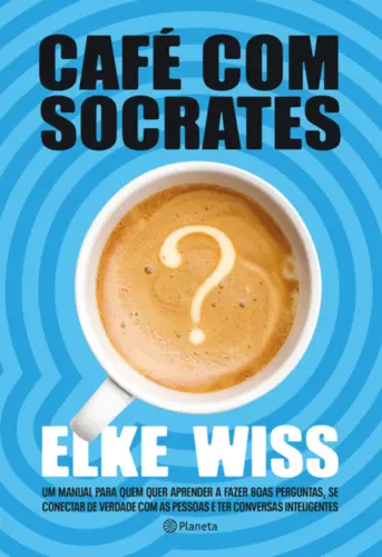 Café com Sócrates: Um Manual Para Quem Quer Fazer as Perguntas Corretas, ter as Respostas que Procura e Começar Conversas Inteligentes