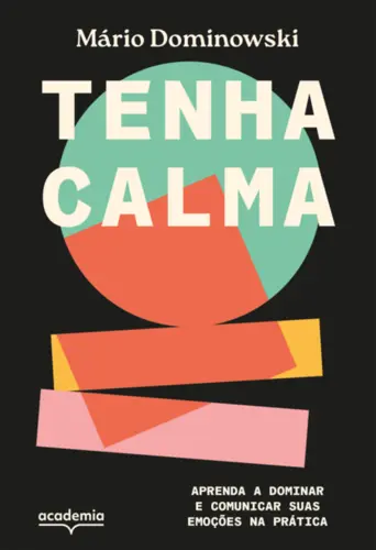 Tenha Calma: Aprenda a Dominar e Comunicar suas Emoções na Prática