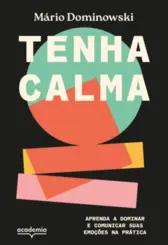 Tenha Calma: Aprenda a Dominar e Comunicar suas Emoções na Prática