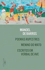 Poemas Rupestres; Menino do Mato; Escritos em Verbal de Ave