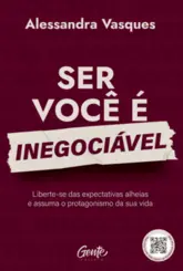 Ser Você é Inegociável: Liberte-se das expectativas alheias e assuma o protagonismo da sua vida