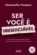 Ser Você é Inegociável: Liberte-se das expectativas alheias e assuma o protagonismo da sua vida