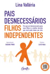 Pais desnecessários, filhos independentes: Por que ser desnecessário para seus filhos é a melhor decisão que você pode tomar por eles