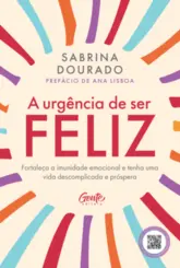 A Urgência de ser Feliz: Fortaleça a imunidade emocional e tenha uma vida descomplicada e próspera
