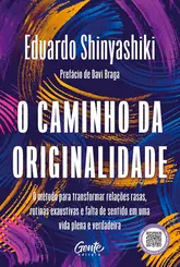 O Caminho da Originalidade: O método para transformar relações rasas, rotina exaustiva e falta de sentido em uma vida plena e verdadeira