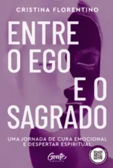 Entre o Ego e o Sagrado: Uma jornada de cura emocional e despertar espiritual