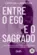 Entre o Ego e o Sagrado: Uma jornada de cura emocional e despertar espiritual