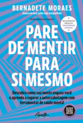 Pare de mentir para si mesmo: Descubra como sua mente engana você e aprenda a superar a autossabotagem com ferramentas de saúde mental