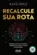 Recalcule sua rota Recupere o controle da sua vida, restabeleça seu tempo e redefina suas prioridades