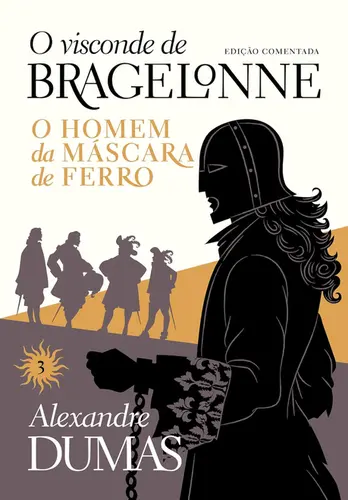 O Visconde de Bragelonne: O homem da máscara de ferro (Edição comentada vol 3)