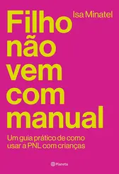 Filho não vem com manual: Um guia prático de como usar a PNL com crianças