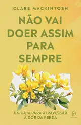Não Vai doer assim para sempre: Um guia para atravessar a dor da perda