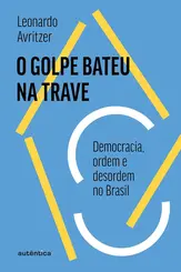 O Golpe bateu na trave: Democracia, ordem e desordem no Brasil