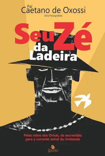 Seu Zé da ladeira: Pelas mãos dos orixás, da escravidão para a corrente astral da Umbanda