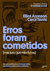 Erros foram cometidos (mas juro que não fui eu) Por que justificamos crenças tolas, decisões ruins e atos nocivos