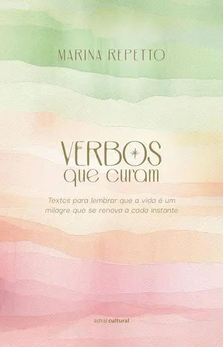 Verbos que curam: Textos para lembrar que a vida é um milagre que se renova a cada instante