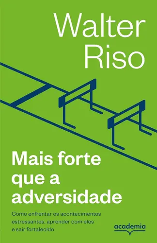 Mais forte que a adversidade: Como enfrentar os acontecimentos estressantes, aprender com eles e sair fortalecido