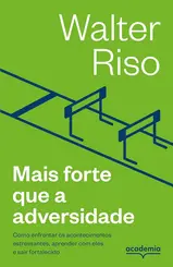Mais forte que a adversidade: Como enfrentar os acontecimentos estressantes, aprender com eles e sair fortalecido
