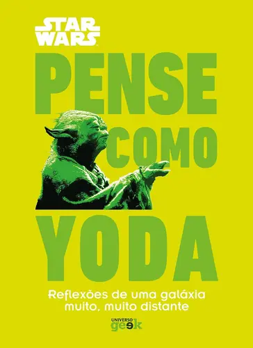 Star Wars: Pense como yoda (reflexões de uma galáxia muito, muito distante)