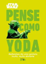 Star Wars: Pense como yoda (reflexões de uma galáxia muito, muito distante)