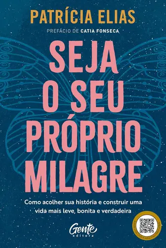 Seja o seu próprio milagre: Como acolher sua história e construir uma vida mais leve, bonita e verdadeira