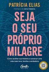 Seja o seu próprio milagre: Como acolher sua história e construir uma vida mais leve, bonita e verdadeira