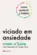 Viciado em ansiedade: Como quebrar o hábito