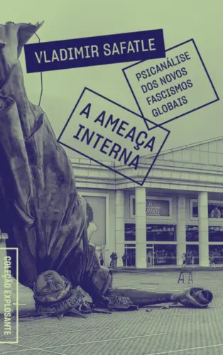 A Ameaça interna: Psicanálise dos novos fascismos globais