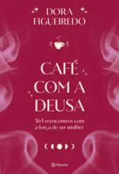 Café com a Deusa: 365 reencontros com a força de ser mulher