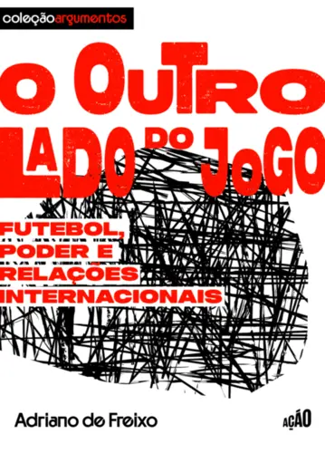 O Outro lado do jogo: Futebol, poder e relações internacionais