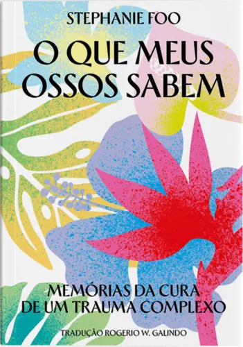 O Que meus ossos sabem: Memórias da cura de um trauma complexo