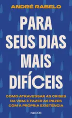 Para seus dias mais difíceis: Como atravessar as crises da vida e fazer as pazes com a própria existência