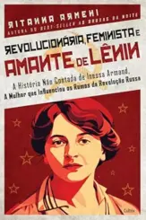 Revolucionária, feminista e amante de Lênin