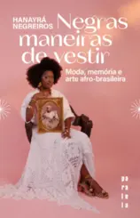 Negras maneiras de vestir: Moda, memória e arte afro-brasileira