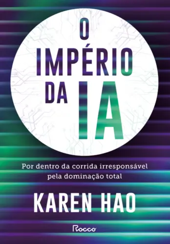 O império da IA: Por dentro da corrida irresponsável pela dominação total