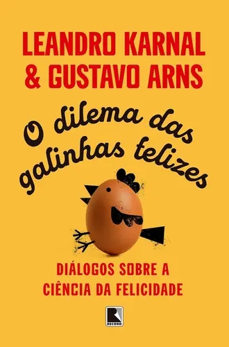 O dilema das galinhas felizes Diálogos sobre a ciência da felicidade