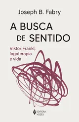 A Busca de sentido Viktor Frankl, logoterapia e vida