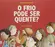 FRIO PODE SER QUENTE? O