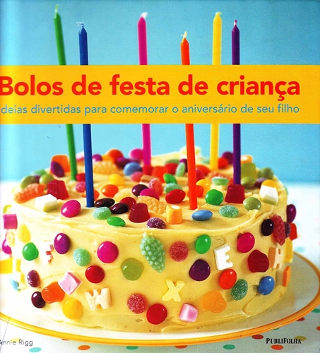 BOLOS DE FESTA DE CRIANÇA: IDEIAS DIVERTIDAS PARA COMEMORAR O ANIVERSÁRIO  DE SEU FILHO - BOLOS DE FESTA DE CRIANÇA: IDEIAS DIVERTIDAS PARA COMEMORAR  O ANIVERSÁRIO DE SEU FILHO - PUBLIFOLHA